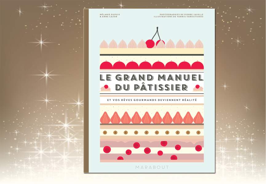 "Le Grand Manuel du Pâtissier", Par Mélanie Dupuis et Anne Cazor