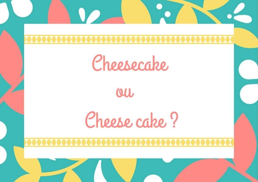 Cheesecake ou cheese cake ? 